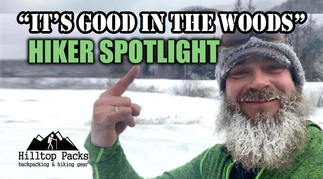“It’s Good in the Woods” - Hiker Spotlight - Hilltop Packs LLC